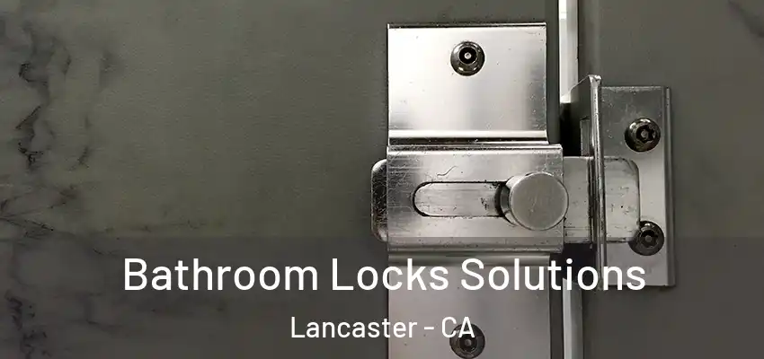  Bathroom Locks Solutions Lancaster - CA