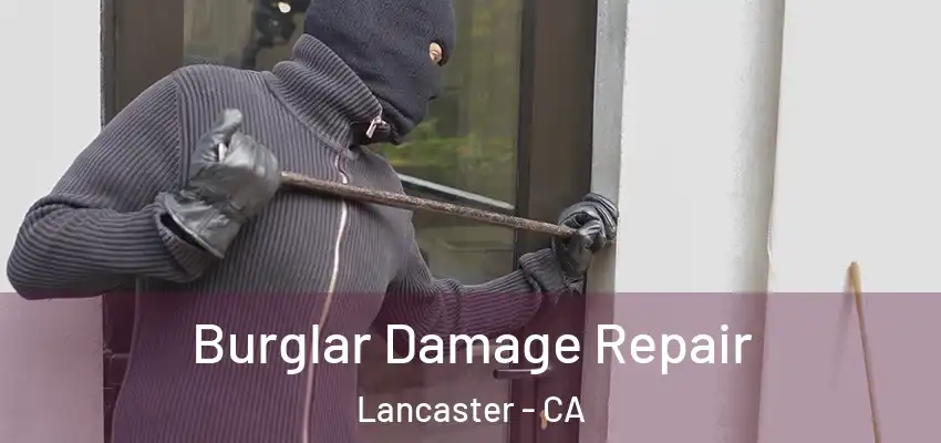 Burglar Damage Repair Lancaster - CA