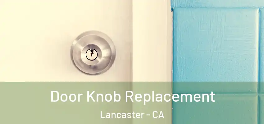 Door Knob Replacement Lancaster - CA