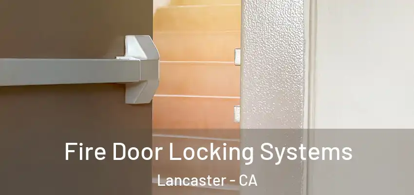 Fire Door Locking Systems Lancaster - CA