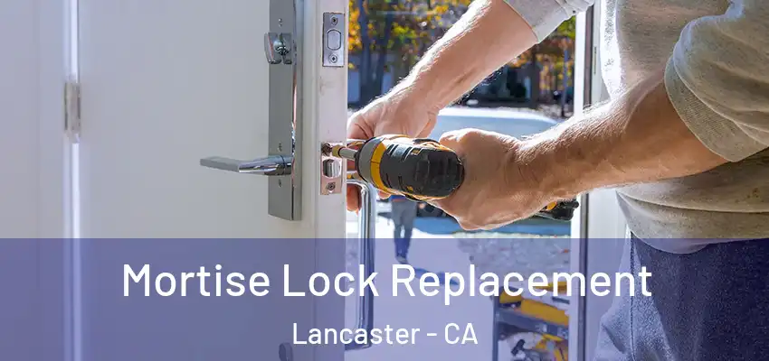 Mortise Lock Replacement Lancaster - CA
