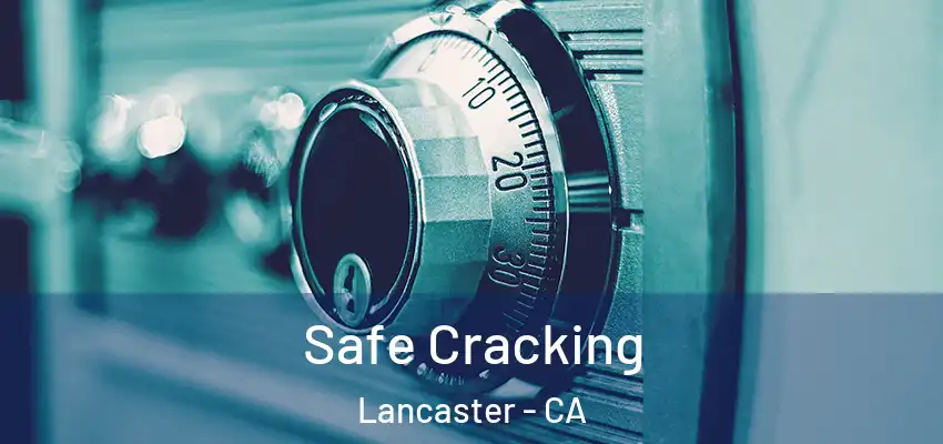 Safe Cracking Lancaster - CA