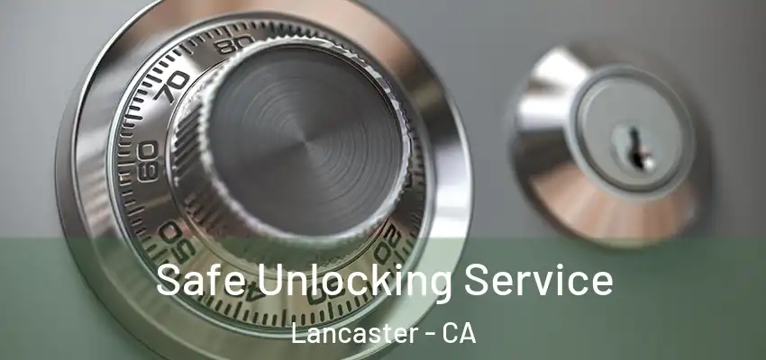 Safe Unlocking Service Lancaster - CA