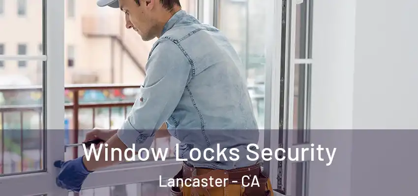Window Locks Security Lancaster - CA